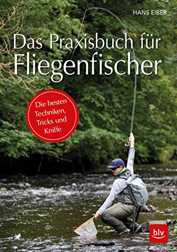 Das Praxisbuch für Fliegenfischer: Die besten Techniken, Tricks und Kniffe (BLV...