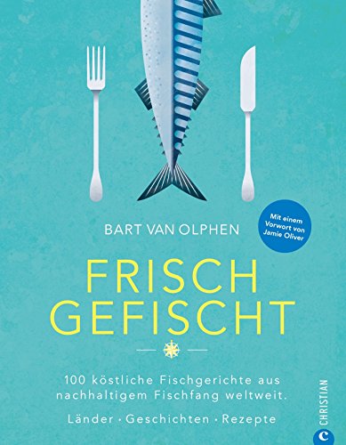 Fisch Kochbuch: Frisch gefischt. 100 köstliche Fischgerichte aus nachhaltigem Fischfang...